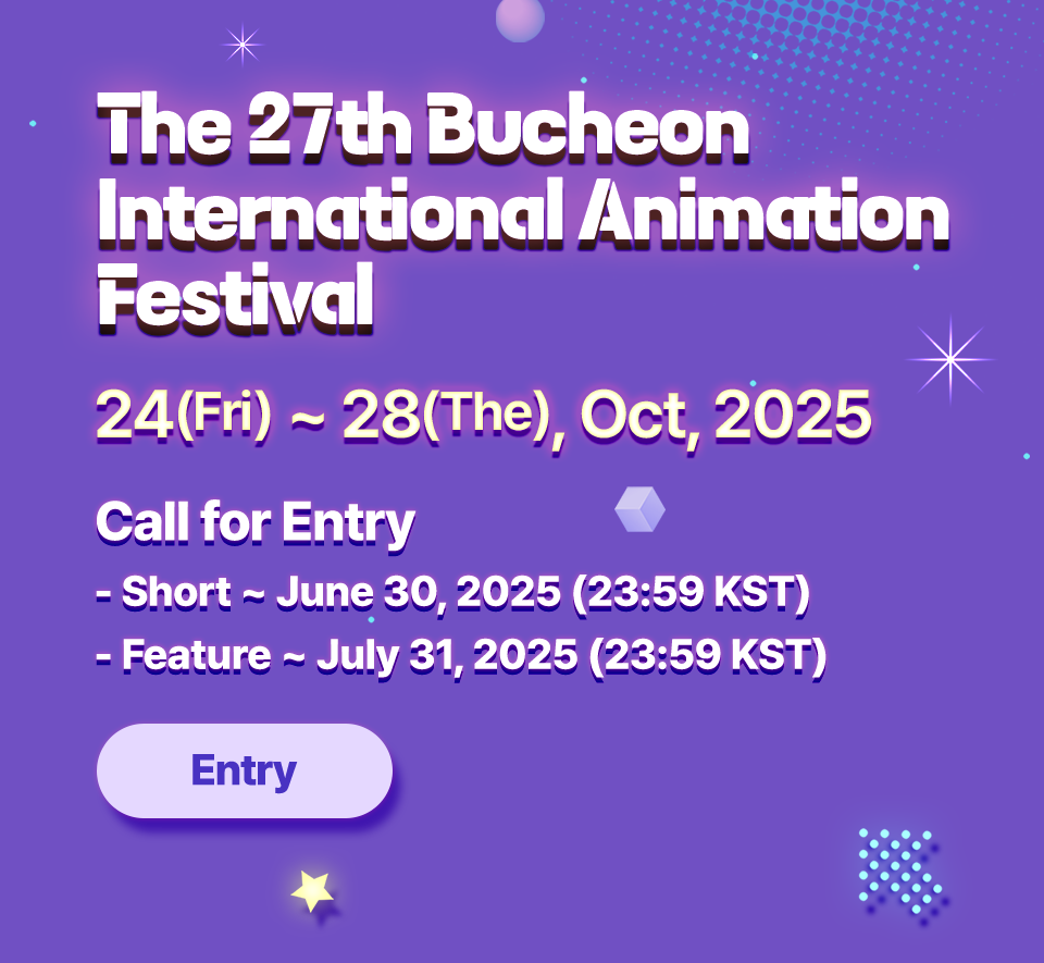 The 27th Bucheon International Animation Festival 24(Fri)~28(The), Oct, 2025. Call for Entro - Short ~June 30, 2025(23:59 KST). Feature ~July 31, 2025(23:59 KST)
