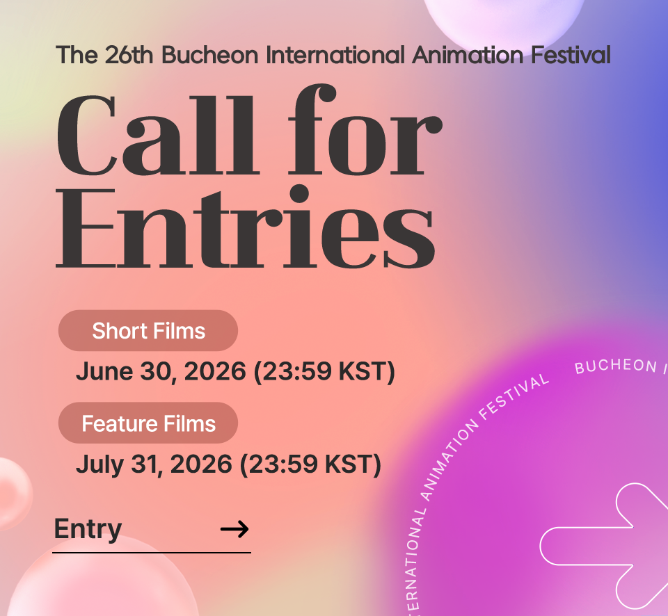 The 26th Bucheon International Animagtion Festival Call for Entries. Short Films : June 30, 2026(23:59 KST). Feature Films:July 31, 2026(23:59 KST) Entry