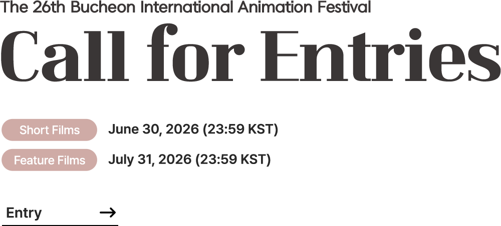 The 26th Bucheon International Animagtion Festival Call for Entries. Short Films : June 30, 2026(23:59 KST). Feature Films:July 31, 2026(23:59 KST) Entry